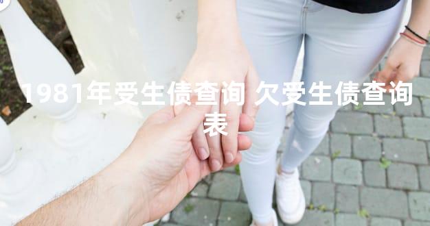 1981年受生债查询 欠受生债查询表
